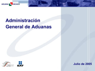 Administración
General de Aduanas




                     Julio de 2005
 
