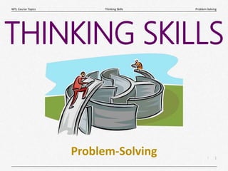 1
|
Problem-Solving
Thinking Skills
MTL Course Topics
Problem-Solving
THINKING SKILLS
 