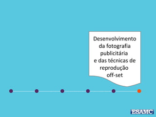 V
Desenvolvimento
da fotografia
publicitária
e das técnicas de
reprodução
off-set
 