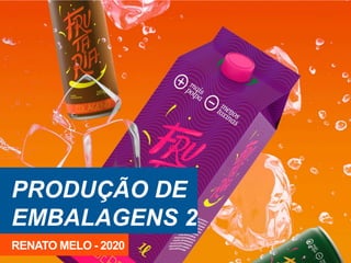 PRODUÇÃO DE
EMBALAGENS 2
RENATO MELO - 2020
 