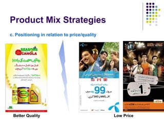 Product Mix Strategies
c. Positioning in relation to price/quality
Better Quality Low Price
 