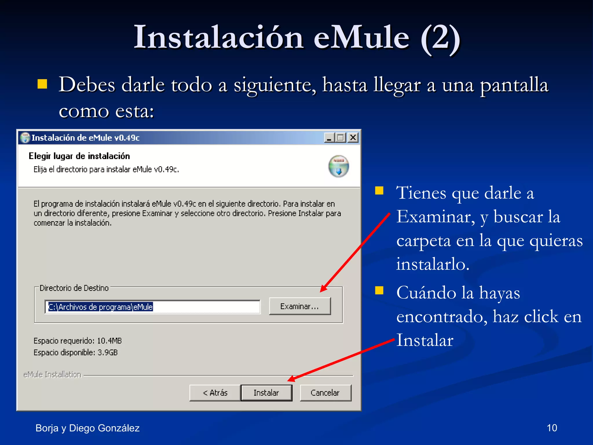 Instalación eMule (2) Debes darle todo a siguiente, hasta llegar a una pantalla como esta: Tienes que darle a Examinar, y buscar la carpeta en la que quieras instalarlo. Cuándo la hayas encontrado, haz click en Instalar 