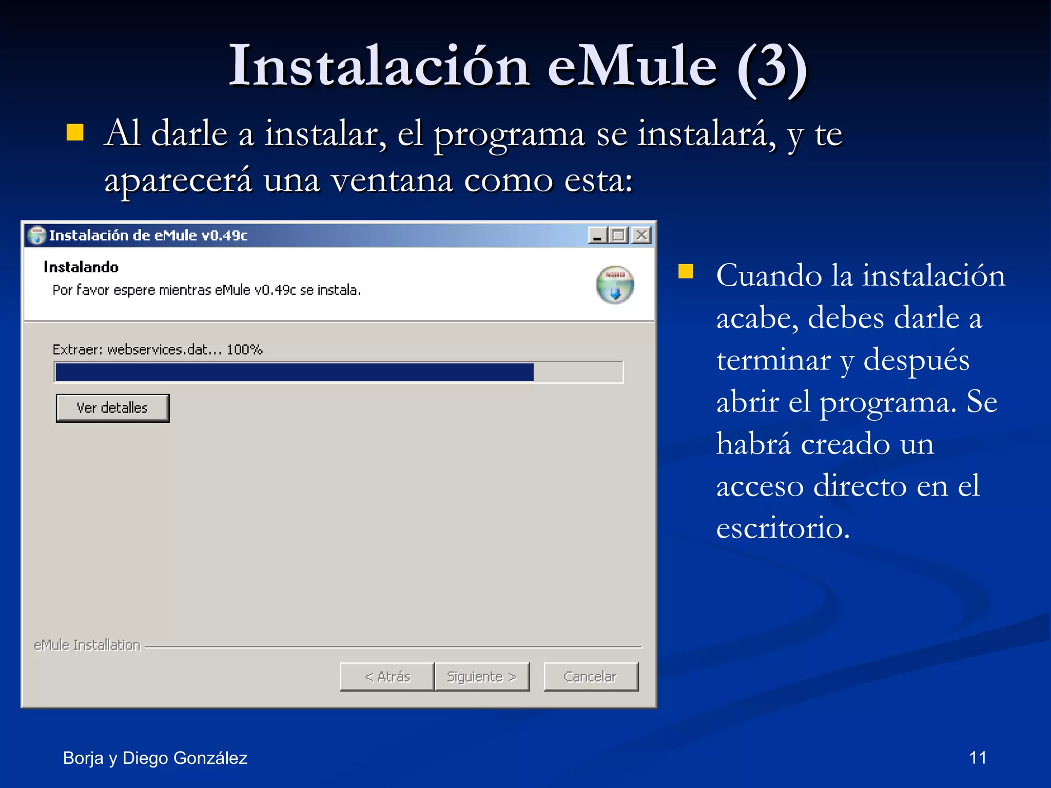 Instalación eMule (3) Al darle a instalar, el programa se instalará, y te aparecerá una ventana como esta: Cuando la instalación acabe, debes darle a terminar y después abrir el programa. Se habrá creado un acceso directo en el escritorio. 