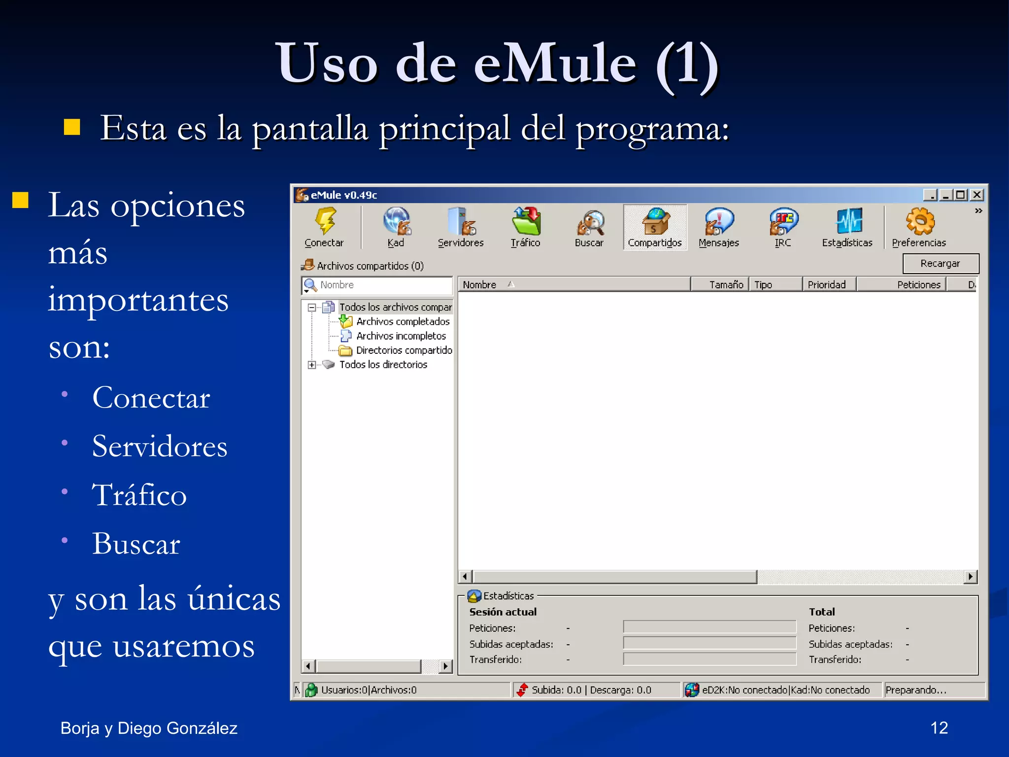 Uso de eMule (1) Esta es la pantalla principal del programa: Las opciones más importantes son: Conectar Servidores Tráfico Buscar y son las únicas que usaremos 
