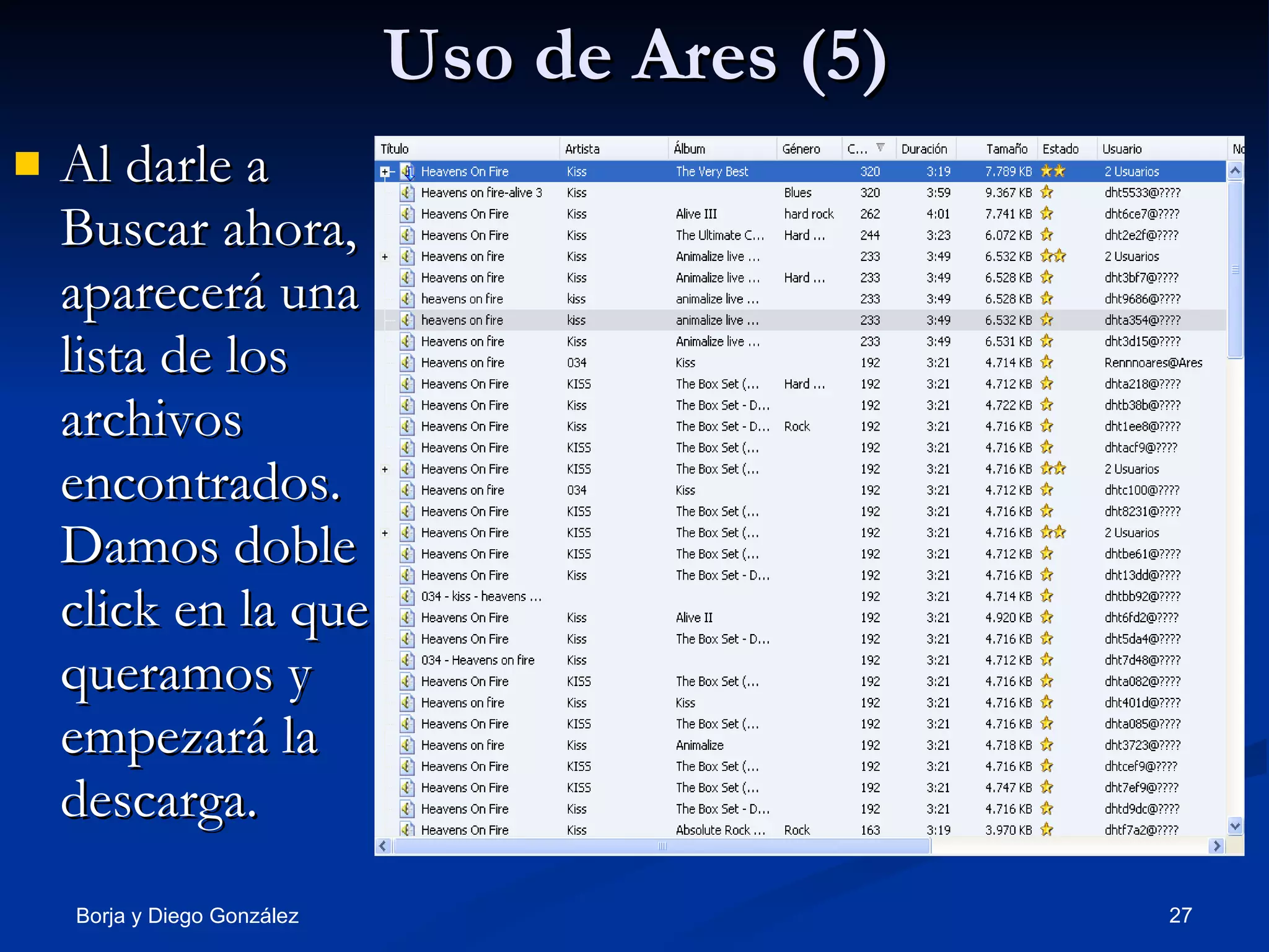 Uso de Ares (5) Al darle a Buscar ahora, aparecerá una lista de los archivos encontrados. Damos doble click en la que queramos y empezará la descarga. 
