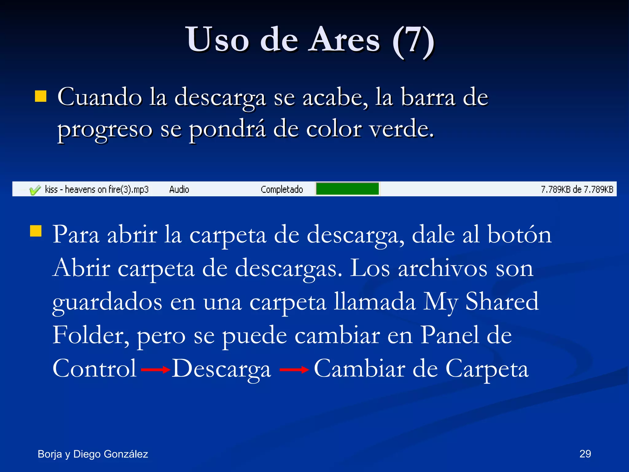 Uso de Ares (7) Cuando la descarga se acabe, la barra de progreso se pondrá de color verde.  Para abrir la carpeta de descarga, dale al botón Abrir carpeta de descargas. Los archivos son guardados en una carpeta llamada My Shared Folder, pero se puede cambiar en Panel de Control  Descarga  Cambiar de Carpeta 
