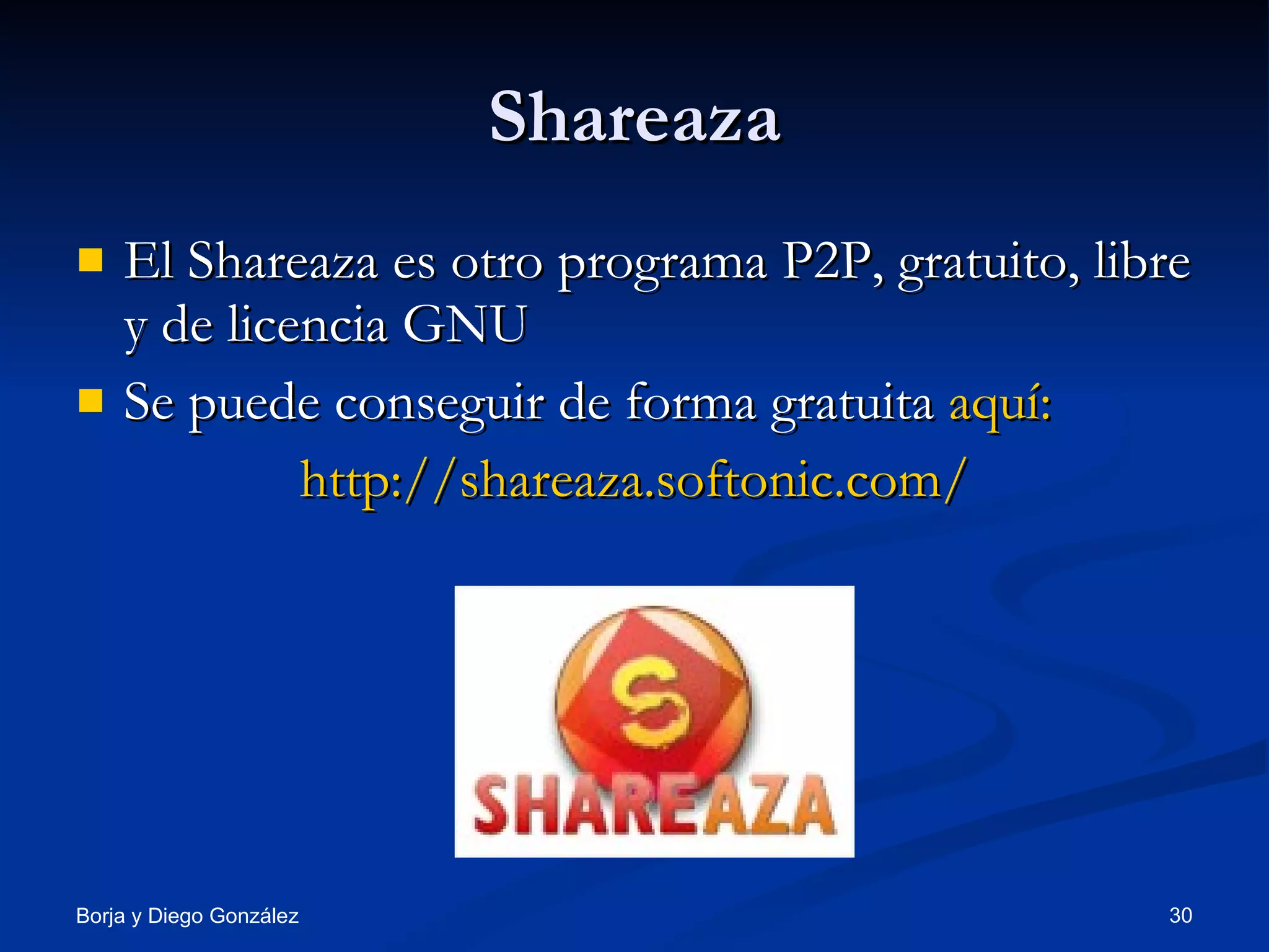 Shareaza El Shareaza es otro programa P2P, gratuito, libre y de licencia GNU Se puede conseguir de forma gratuita  aquí: http://shareaza.softonic.com/ 