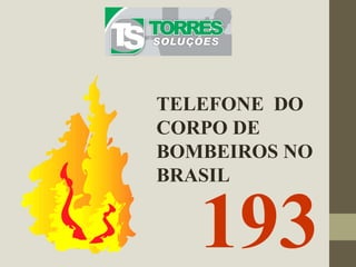 TELEFONE DO
CORPO DE
BOMBEIROS NO
BRASIL
193
 