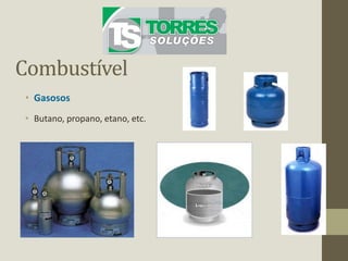 Combustível
• Gasosos
• Butano, propano, etano, etc.
 