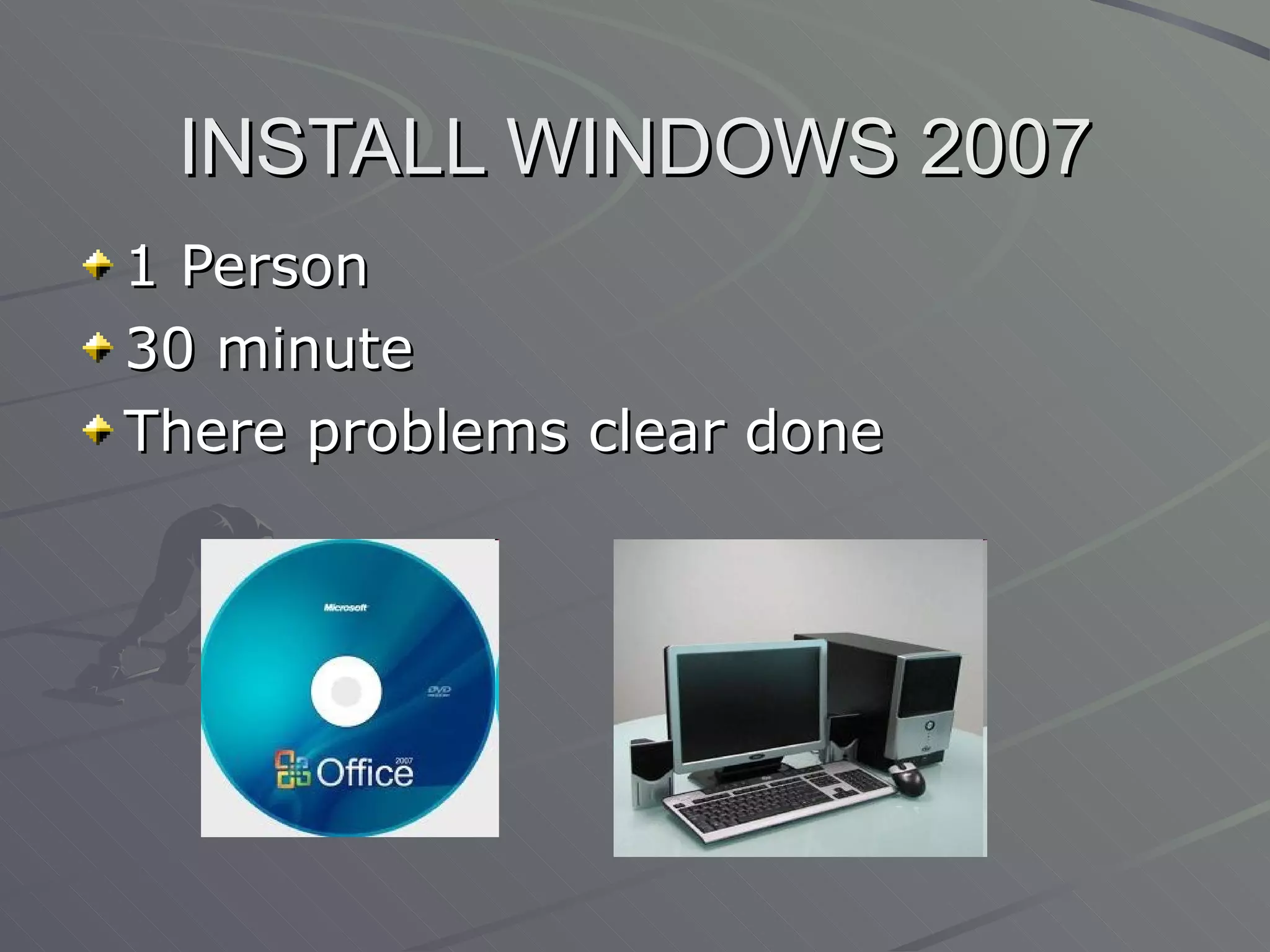 INSTALL WINDOWS 2007 1 Person 30 minute There problems clear done 