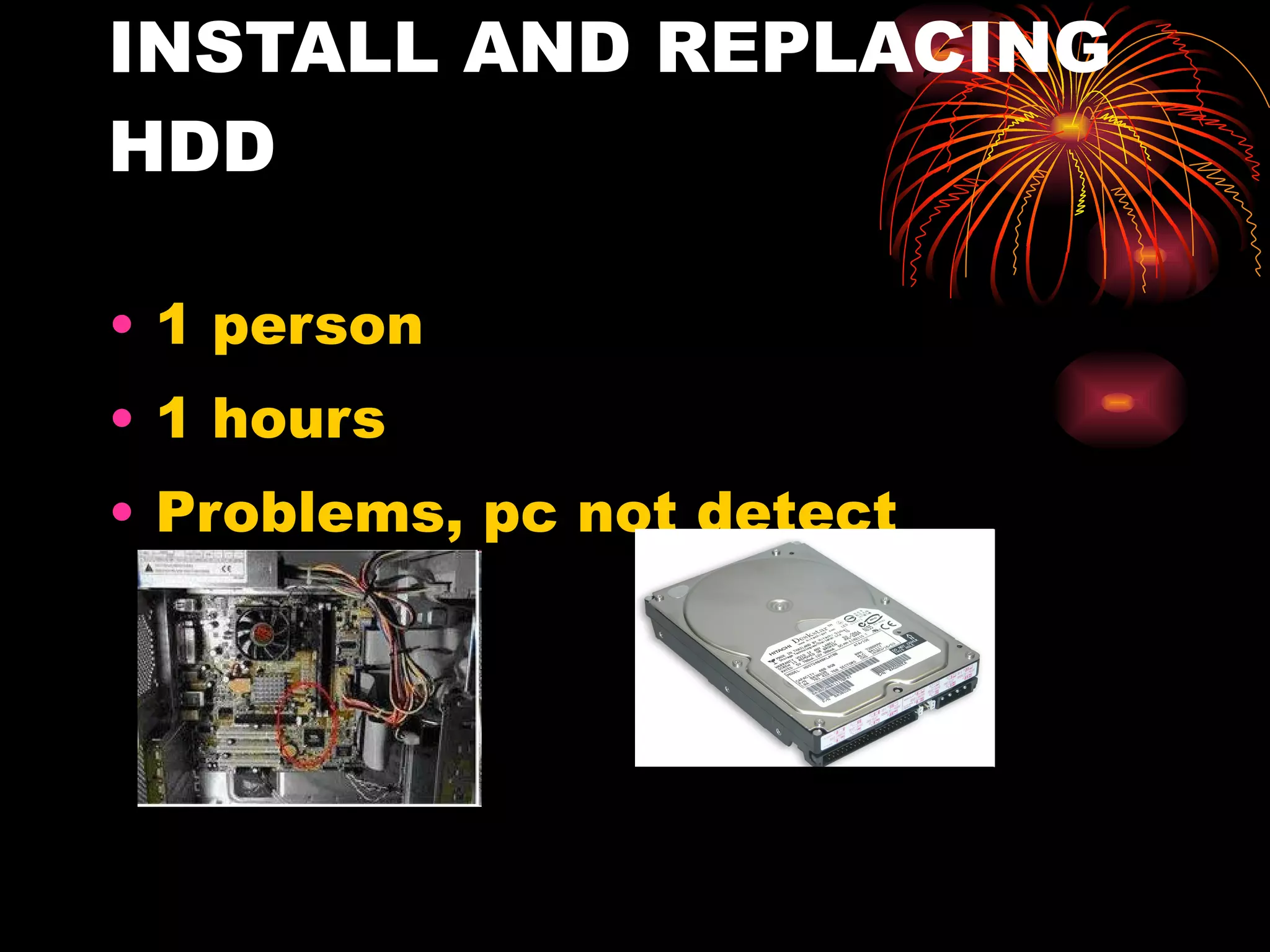 INSTALL AND REPLACING HDD 1 person 1 hours Problems, pc not detect 