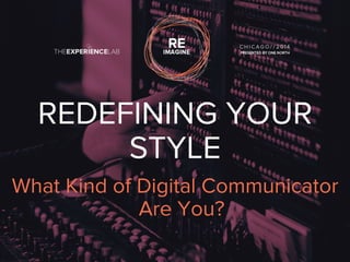 REDEFINING YOUR 
STYLE 
What Kind of Digital Communicator 
Are You? 
 