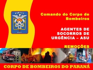 Comando do Corpo de
Bombeiros
AGENTES DE
SOCORROS DE
URGÊNCIA – ASU
REMOÇÕES
 
