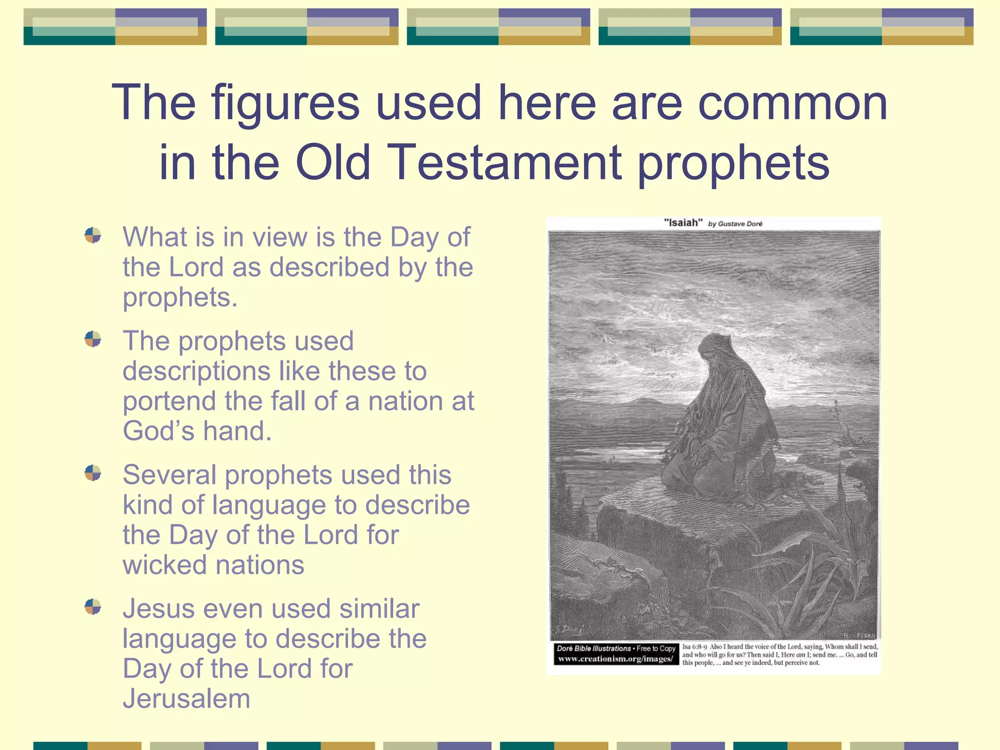 The figures used here are common in the Old Testament prophets   What is in view is the Day of the Lord as described by the prophets. The prophets used descriptions like these to portend the fall of a nation at God’s hand. Several prophets used this kind of language to describe the Day of the Lord for wicked nations Jesus even used similar language to describe the Day of the Lord for Jerusalem 