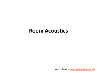 Alexis Baskind
Room Acoustics
Alexis Baskind, https://alexisbaskind.net
 