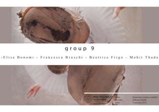 g r o u p 9
- E l i s a B o n o m i - F r a n c e s c a B r u s c h i - B e a t r i c e F r i g o - M o h i t T h a d a
Interactive systems usability
Roberto Dadda
I semestre 2015
corso:
docente:
anno:
 