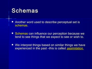Schemas
   Another word used to describe perceptual set is
    schemas.

   Schemas can influence our perception because...