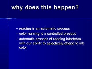 why does this happen?


 – reading is an automatic process
 – color naming is a controlled process
 – automatic process of...