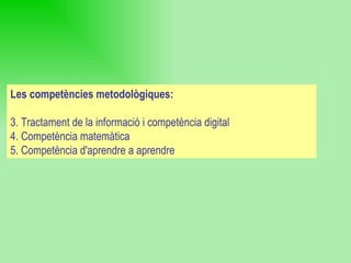 Les competències metodològiques: 3. Tractament de la informació i competència digital 4. Competència matemàtica 5. Competència d'aprendre a aprendre 