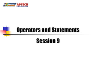 Operators and Statements
       Session 9
 