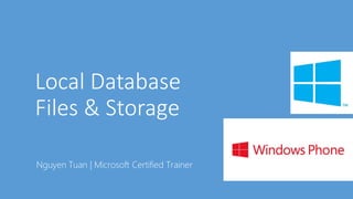 Local Database
Files & Storage
Nguyen Tuan | Microsoft Certified Trainer
 