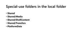 Special-use folders in the local folder
• Shared
• Shared/Media
• Shared/ShellContent
• Shared/Transfers
• PlatformData
 