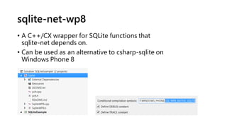 sqlite-net-wp8
• A C++/CX wrapper for SQLite functions that
sqlite-net depends on.
• Can be used as an alternative to csharp-sqlite on
Windows Phone 8
 