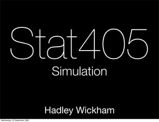 Stat405                  Simulation


                               Hadley Wickham
Wednesday, 23 September 2009
 