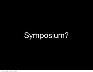 Symposium?



Wednesday, 23 September 2009
 