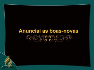 Anunciai as boas-novas
 