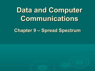 Data and Computer
Communications
Chapter 9 – Spread Spectrum

 