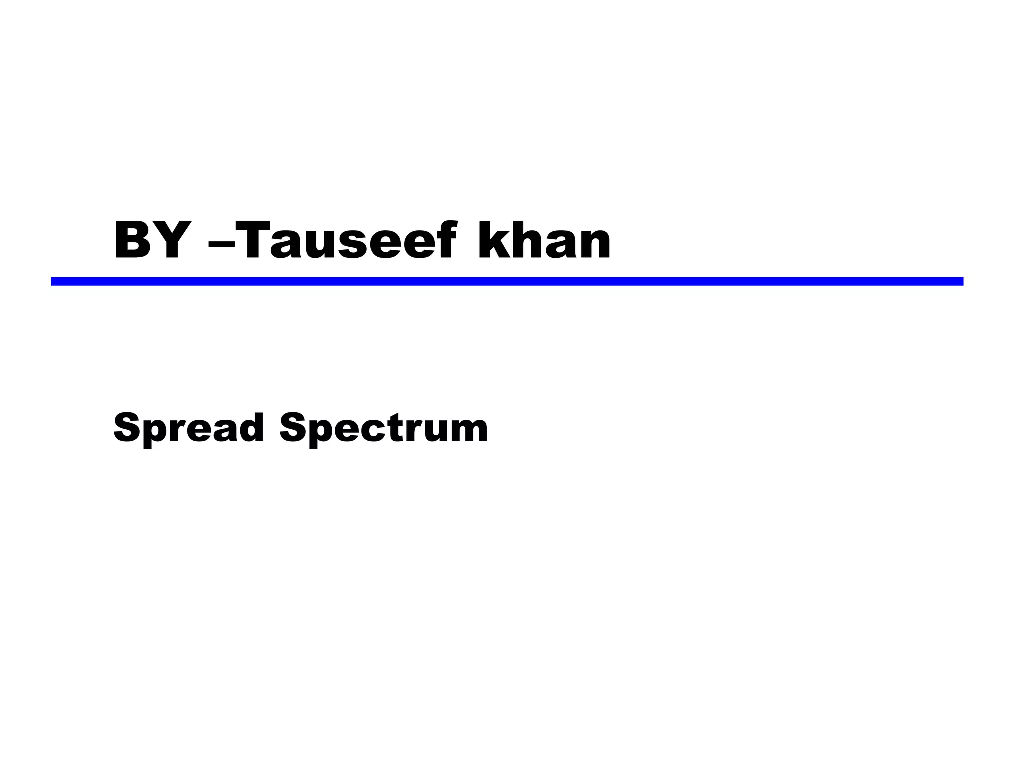 BY –Tauseef khan
Spread Spectrum
 