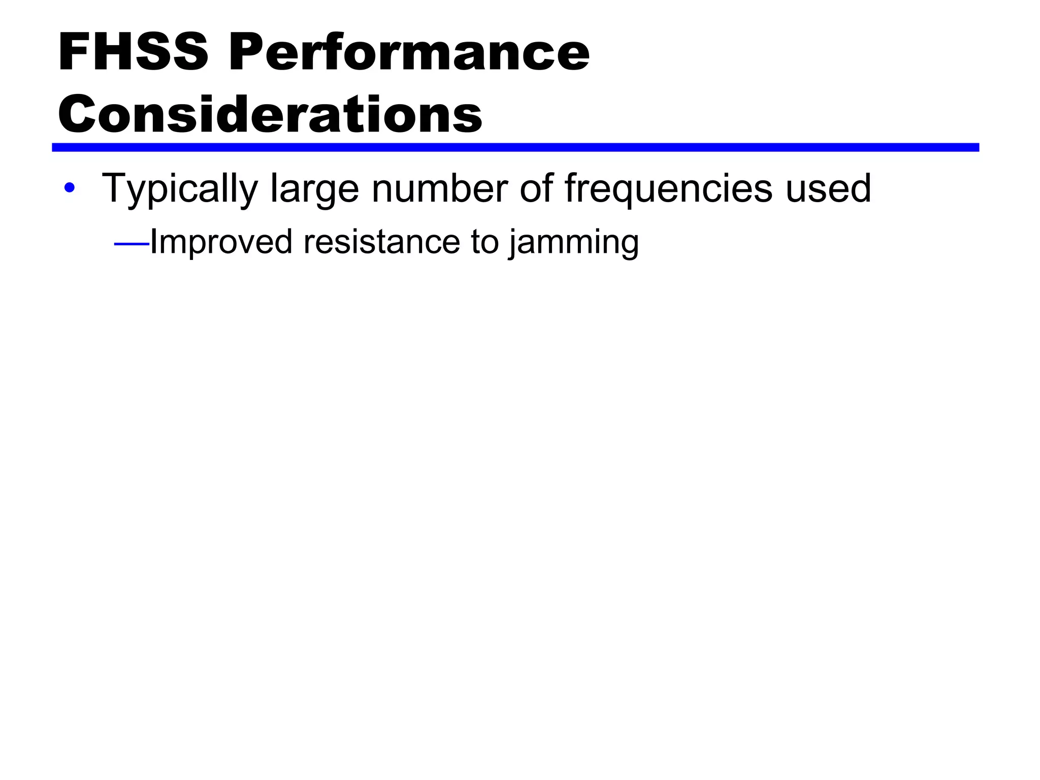 FHSS Performance
Considerations
• Typically large number of frequencies used
—Improved resistance to jamming
 