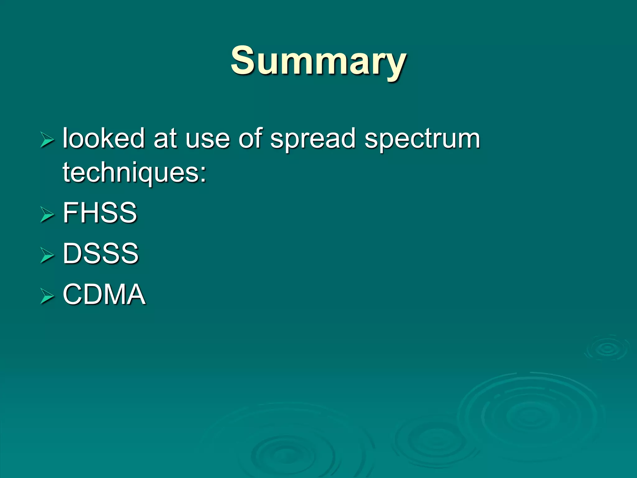 Summary
 looked at use of spread spectrum
techniques:
 FHSS
 DSSS
 CDMA
 