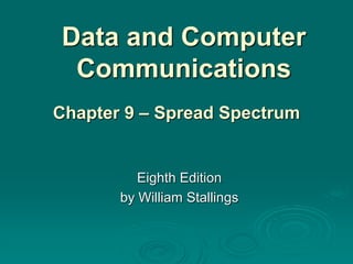 Data and Computer
Communications
Eighth Edition
by William Stallings
Chapter 9 – Spread Spectrum
 