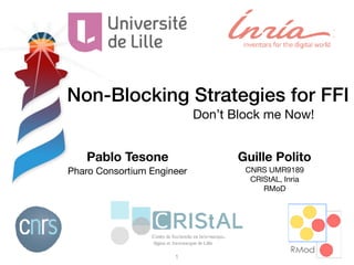 Non-Blocking Strategies for FFI
Don’t Block me Now!
Pablo Tesone
Pharo Consortium Engineer
1
Guille Polito
CNRS UMR9189

CRIStAL, Inria

RMoD
 