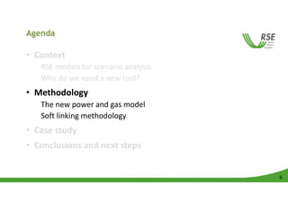 • Context
RSE models for scenario analysis
Why do we need a new tool?
• Methodology
The new power and gas model
Soft linki...