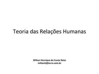 Teoria das Relações Humanas



       Milton Henrique do Couto Neto
           miltonh@terra.com.br
 