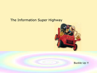 The Information Super Highway Buckle Up !! 