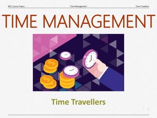 1
|
Time Travellers
Time Management
MTL Course Topics
Time Travellers
TIME MANAGEMENT
 