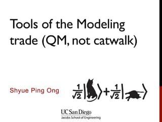 Tools of the Modeling
trade (QM, not catwalk)
Shyue Ping Ong
 