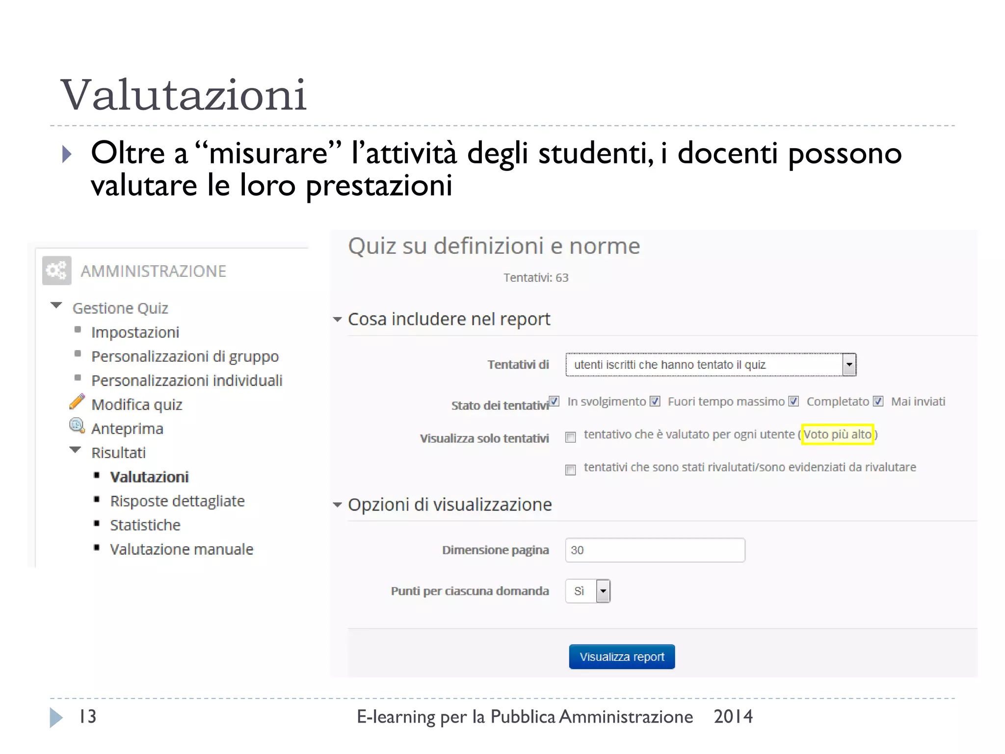 Valutazioni 
2014 
E-learning per la Pubblica Amministrazione 
13 
Oltre a “misurare” l’attività degli studenti, i docenti possono valutare le loro prestazioni  