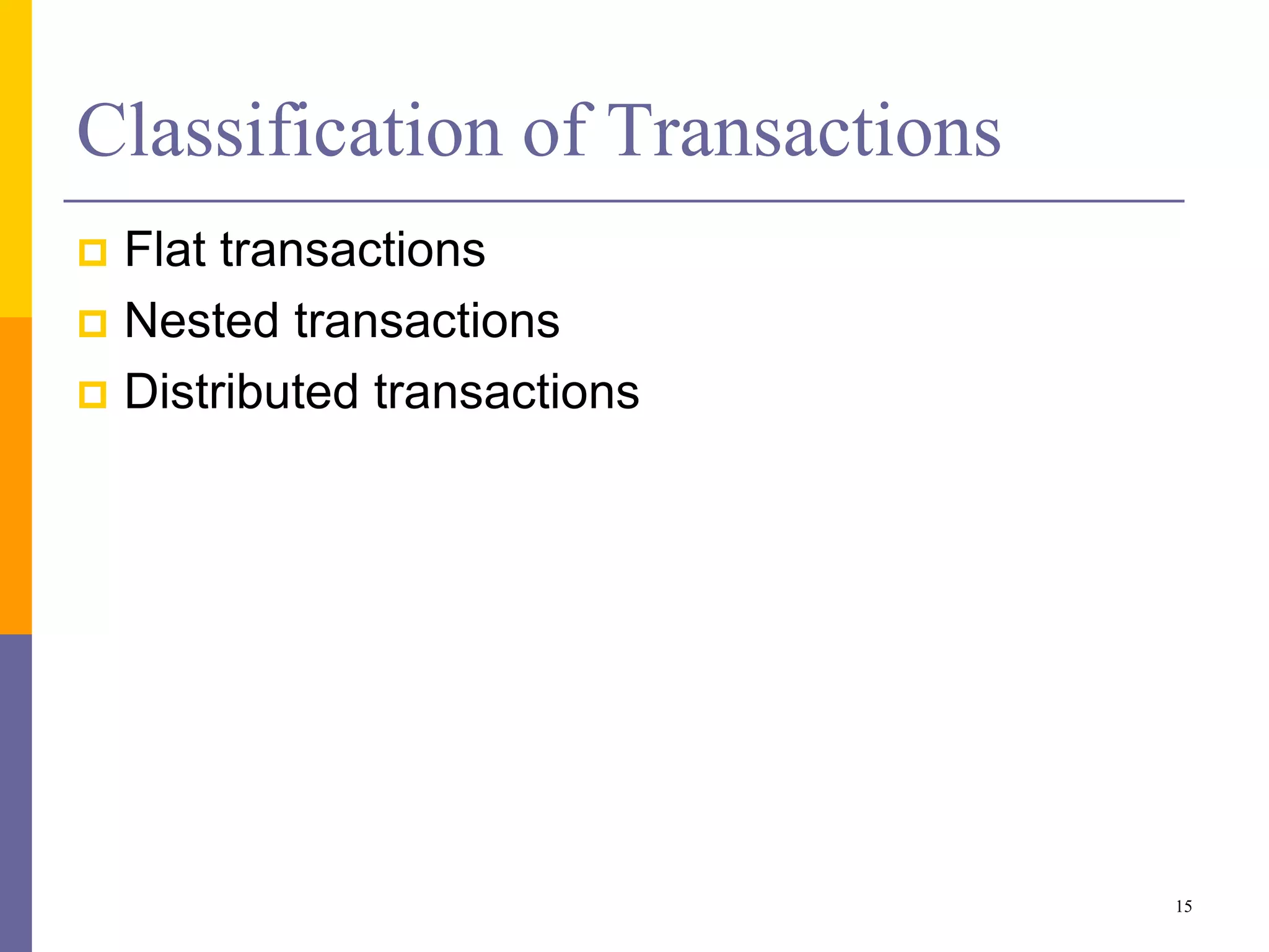 Classification of Transactions
 Flat transactions
 Nested transactions
 Distributed transactions
15
 