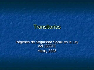 Transitorios Régimen de Seguridad Social en la Ley del ISSSTE Mayo, 2008 