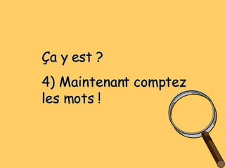 Ça y est ? 4) Maintenant comptez les mots ! 