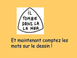 Et maintenant comptez les mots sur le dessin ! 