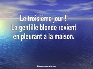 Le troisième jour !! La gentille blonde revient en pleurant à la maison. 