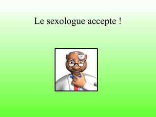 Le sexologue accepte !
 