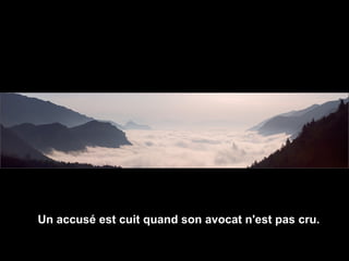 Un accusé est cuit quand son avocat n'est pas cru. 