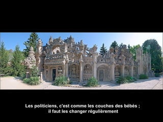 Les politiciens, c'est comme les couches des bébés ; il faut les changer régulièrement 